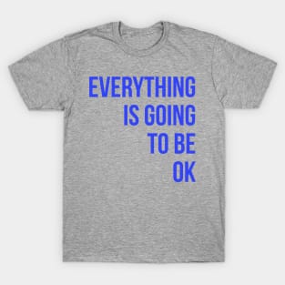 Everything Is Going To Be Ok T-Shirt